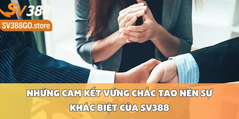 Những Cam Kết Vững Chắc Tạo Nên Sự Khác Biệt Của SV388